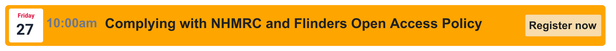 Friday 27th 10am, Complying with NHMRC and Flinders Open Access Policy, Register now