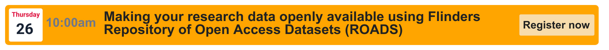 Thursday 26th 10am, Making your research data openly available using Flinders Repository of Open Access Datasets (ROADS), Register now