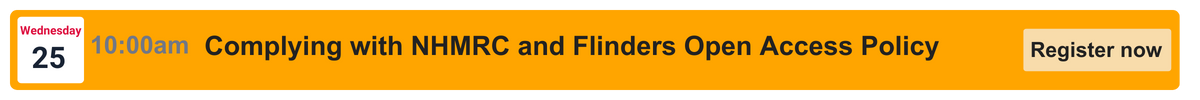 Wednesday 25th 10am, Complying with NHMRC and Flinders Open Access Policy, Register now