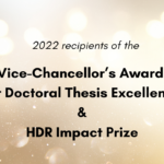 2022 Recipients of the Vice-Chancellor’s Award for Doctoral Thesis Excellence and HDR Impact Prize