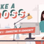 Like a Boss Episode 5 – Staying Connected to Community